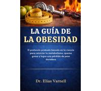 La Guía De La Obesidad: El protocolo probado basado en la ciencia para reiniciar tu metabolismo, Quema grasa y logra una pérdida de peso duradera