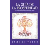LA GUÍA DE LA PROSPERIDAD: Un Manual Inspirador para la Transformación Interior