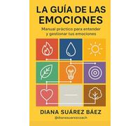 LA GUÍA DE LAS EMOCIONES: Manual práctico para entender y gestionar tus emociones
