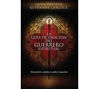 La guia de oracion del guerrero espiritual: Encuentre salida a cada situación