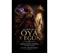 La Guía de Oyá y Egún: Historia, mitología, simbolismo, enseñanzas, culto a los ancestros y tradición yoruba