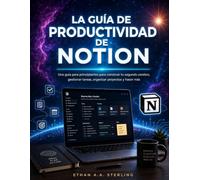 LA GUÍA DE PRODUCTIVIDAD DE NOTION: Una guía para principiantes para construir tu segundo cerebro, gestionar tareas, organizar proyectos y hacer más