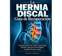 La guía de recuperación de una hernia discal: Guía práctica para el manejo conservador del dolor, ejercicios de movilidad y sanación paso a paso