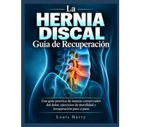 La guía de recuperación de una hernia discal: Guía práctica para el manejo conservador del dolor, ejercicios de movilidad y sanación paso a paso