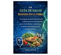 La guía de salud basada en la fibra: Un programa de salud intestinal basado en plantas para una mejor digestión, apoyo al microbioma y energía diaria ... alimentos integrales y remedios naturales.