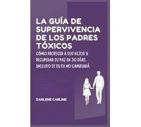 La Guía de Supervivencia de los Padres Tóxicos: Cómo Proteger a sus Hijos y Recuperar Su Paz en 30 Días, Incluso si Su Ex No Cambiará