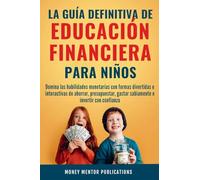 La guía definitiva de educación financiera para niños: Domina las habilidades monetarias con formas divertidas e interactivas de ahorrar, presupuestar, gastar sabiamente e invertir con confianza