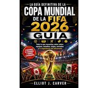 LA GUÍA DEFINITIVA DE LA COPA MUNDIAL DE LA FIFA 2026 (A TODO COLOR): Todo lo que necesitas saber sobre equipos, estadios, viajes, entradas y la experiencia del aficionado