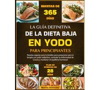 LA GUÍA DEFINITIVA DE LA DIETA BAJA EN YODO PARA PRINCIPIANTES: Recetas seguras para la tiroides para prepararse para la terapia con yodo radiactivo, ... de Graves y mantener el equilibrio hormonal