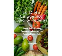 La Guía Definitiva de la Dieta Keto Cómo Adelgazar Y Mantenerte Saludable Con Recetas Sencillas Y Ricas: Pierde Peso Rápido y Recupera tu Energía con Recetas Fáciles Keto