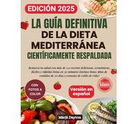 La Guía Definitiva de la Dieta Mediterránea Científicamente Respaldada, con Fotos a Color: Renueva tu salud con más de 150 recetas deliciosas, económicas, fáciles y rápidas listas en 30 minutos