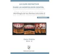 La Guía Definitiva de la Morfología Dental: Morfología de los dientes naturales Volumen 2