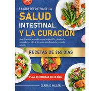 LA GUÍA DEFINITIVA DE LA SALUD INTESTINAL Y LA CURACIÓN: Sana el intestino permeable, mejora la digestión y fortalece la inmunidad con más de 50 recetas antiinflamatorias y remedios naturales