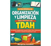 La guía definitiva de organización y limpieza para adultos con TDAH: El método completo para vencer el caos, crear rutinas que funcionan y retomar el control de tu casa