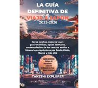 LA GUÍA DEFINITIVA DE VIAJE A JAPÓN 2025-2026: Joyas ocultas, mejores tours gastronómicos, aguas termales, contemplación de los cerezos en flor e itinerarios económicos por Tokio, Kioto, Osaka y más