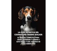 La Guía Definitiva del Coonhound Treeing Walker: El Manual Completo para Criar, Entrenar y Cuidar a Este Tenaz y Leal Sabueso de Caza Americano