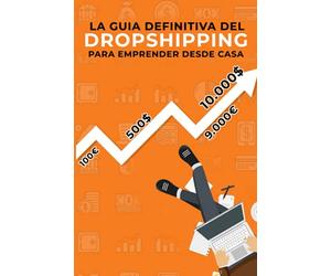 La guía definitiva del Dropshipping para emprender desde casa: Crea tu modelo de negocio exitoso desde 0
