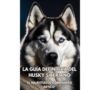La Guía Definitiva del Husky Siberiano: El Majestuoso Compañero Ártico