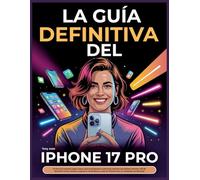 La Guía Definitiva del iPhone 17 Pro: El manual completo, paso a paso, para principiantes y personas mayores que desean dominar iOS 19, descubrir ... usar su iPhone como un verdadero profesional