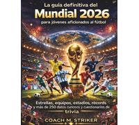 La guía definitiva del Mundial 2026 para jóvenes aficionados al fútbol: Estrellas, equipos, estadios, récords y más de 250 datos curiosos y cuestionarios de trivia.