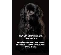 La Guía Definitiva del Terranova: La Guía Completa para Criar, Entrenar y Cuidar a un Gigante Dulce y Leal