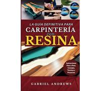 La Guía Definitiva para Carpintería con Resina: Instrucciones Paso a Paso, Consejos, Técnicas y Proyectos (incluyendo imágenes de algunas producciones de carpintería con resina)
