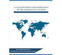 LA GUÍA DEFINITIVA PARA DOMINAR EL MUNDO GEOESPACIAL CON QGIS: Sistema de Informacion Geografica Con QGIS. Analisis Geoespacial