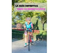 La Guía definitiva para la mujer ciclista.: Información útil para disfrutar y mejorar tus salidas en bici