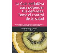 La Guía definitiva para potenciar tus defensas. Toma el control de tu salud: Aprende en 10 breves capítulos la importancia vital del binomio DEFENSAS-ALIMENTACIÓN