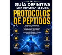 LA GUÍA DEFINITIVA PARA PRINCIPIANTES SOBRE PROTOCOLOS DE PÉPTIDOS: Péptidos respaldados por la ciencia para la pérdida de peso, el crecimiento ... el antienvejecimiento y la longevidad.