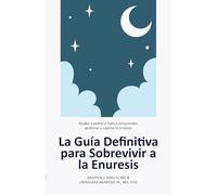 La Guía Definitiva para Sobrevivir a la Enuresis: Ayudar a padres e hijos a comprender, gestionar y superar la enuresis