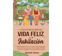 La guía definitiva para una vida feliz en la jubilación: Manténgase activo en la mejor etapa de su vida Aprenda cosas nuevas y retome viejas aficiones ... sociales (The Ultimate Guides to Retirement)