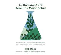 La Guía del Café Para una Mejor Salud: Presentando café circular saludable para el bienestar, la sostenibilidad, y un nuevo estándar para el café
