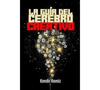La Guía del Cerebro Creativo: El Potencial Ilimitado Interior