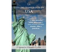 La Guia del Inmigrante en USA: Lo que necesitas saber de tu nuevo país. Incluye consejos simples, útiles y prácticos.