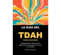 La guía del TDAH para mujeres: Estrategias simples y sin culpa para vencer el agobio, dominar tu función ejecutiva y por fin sacar las cosas adelante