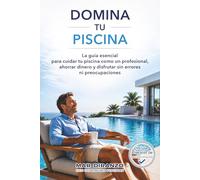 LA GUÍA ESENCIAL DEL PROPIETARIO DE PISCINAS: Cómo proteger tu inversión, ahorrar dinero y disfrutar de tu piscina sin errores ni preocupaciones