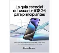 La guía esencial del usuario de iOS 26 para principiantes: Todo lo que los principiantes necesitan saber sobre iOS 26: claramente explicado y aplicado en la práctica.