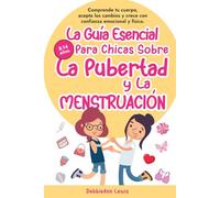 La Guía Esencial Para Chicas Sobre La Pubertad y La Menstruación: Comprende tu cuerpo, acepta los cambios y crece con confianza emocional y física