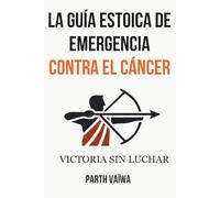 La Guía Estoica de Emergencia Contra el Cáncer: Victoria Sin Luchar