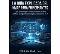 LA GUÍA EXPLICADA DEL NMAP PARA PRINCIPIANTES: La guía completa para el descubrimiento de redes, auditoría de seguridad y automatización para profesionales de TI