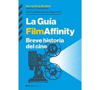 La Guía FilmAffinity (Ed. actualizada 2024): Breve historia del cine (ENSAYO ILUSTRADO)