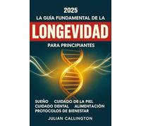 La Guía Fundamental de la Longevidad para Principiantes: Sueño, Cuidado de la Piel, Cuidado Dental, Alimentación, Protocolos de Bienestar