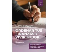 LA GUÍA IDEAL PARA ORDENAR TUS FINANZAS Y VIVIR MEJOR: Deja de contar monedas y empieza a contar logros