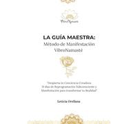 La Guía Maestra: Método de Manifestación VibroNamasté: "Despierta tu Conciencia Creadora: 31 días de Reprogramación Subconsciente y Manifestación para transformar tu Realidad"