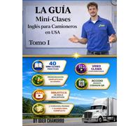 La Guía . Mini-Clase Inglés para Camioneros en USA Tomo I: 40 Mini-Clases paso a paso con Ejemplos reales, pronunciación, práctica diaria y acceso a video clases mediante códigos QR.