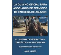La Guía No Oficial Para Asociados de Servicios de Entrega de Amazon: El Sistema de Liderazgo a Través de la Capacitación