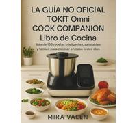 La Guía no oficial TOKIT Omni Cook Companion Libro de Cocina: Más de 100 recetas inteligentes, saludables y fáciles para cocinar en casa todos los días