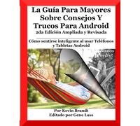 La Guía Para Mayores Sobre Consejos Y Trucos Para Android: Cómo sentirse inteligente al usar Teléfonos y Tabletas Android (The Senior Dummies' Guides)