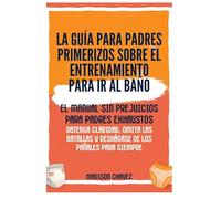 La Guía para Padres Primerizos sobre el Entrenamiento para Ir al Baño: El Manual Sin Prejuicios para Padres Exhaustos - Obtenga Claridad, Omita las Batallas y Deshágase de los Pañales para Siempre: 4